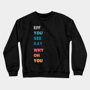 EFF YOU SEE KAY WHY OH YOU Crewneck Sweatshirt